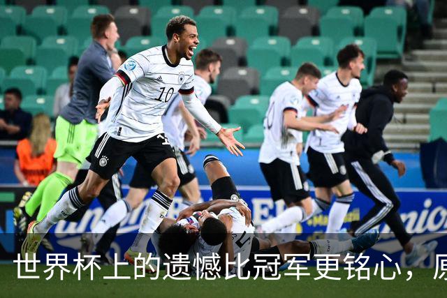 世界杯上的遗憾比冠军更铭心，原来缺憾才是足球最动人的注脚