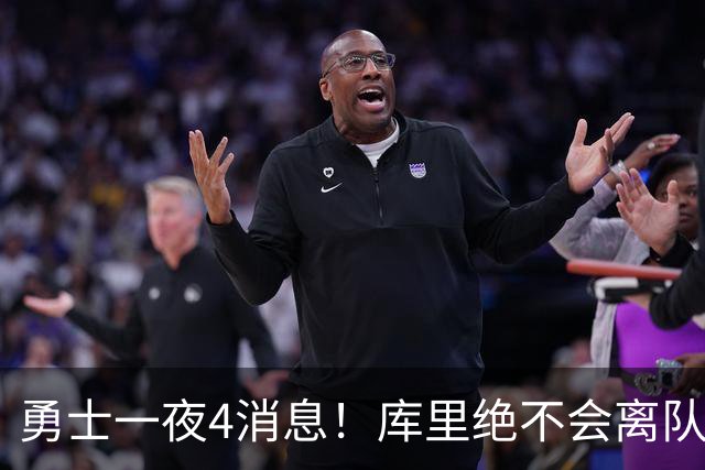 勇士一夜4消息！库里绝不会离队，克莱有望回归，再追求35岁中锋