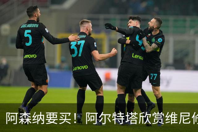 阿森纳要买！阿尔特塔欣赏维尼修斯，想开出比皇马高的薪资满足他
