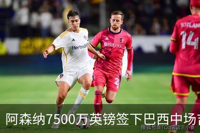 阿森纳7500万英镑签下巴西中场吉马良斯