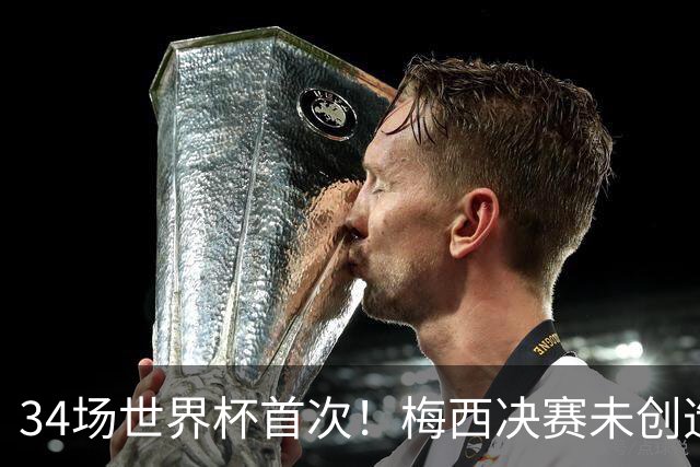 34场世界杯首次！梅西决赛未创造任何机会 西班牙1-0加时夺冠